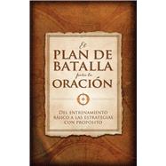 El plan de batalla para la oración Del entrenamiento básico a las estrategias con propósito 9781433689192