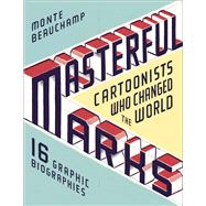 Masterful Marks Cartoonists Who Changed the World 9781451649192