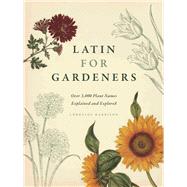 Latin for Gardeners: Over 3,000 Plant Names Explained and Explored 9780226009193