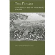 The Fenians: Irish Rebellion in the North Atlantic World, 1858-1876 9781572339194