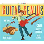 Guitar Genius How Les Paul Engineered the Solid-Body Electric Guitar and Rocked the World 9781452159195