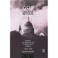 God and Greater Britain: Religion and National Life in Britain and Ireland, 1843-1945 9781138009196