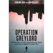 Operation Greylord: The True Story of an Untrained Undercover Agent and America’s Biggest Corruption Bust 9781627229197