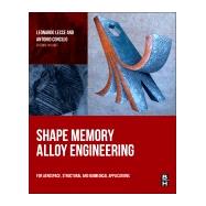 Shape Memory Alloy Engineering: For Aerospace, Structural and Biomedical Applications 9780080999203