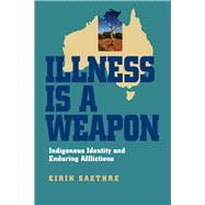 Illness Is a Weapon: Indigenous Identity and Enduring Afflictions 9780826519207