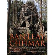 Banteay Chhmar: Garrison Temple of the Khmer Empire 9786167339207