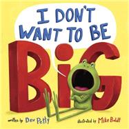 I Don't Want to Be Big 9781101939208