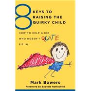 8 Keys to Raising the Quirky Child: How to Help a Kid Who Doesn't (Quite) Fit in 9780393709209