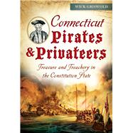 Connecticut Pirates and Privateers: Treasure and Treachery in the Constitution State 9781626199217
