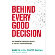 Behind Every Good Decision: How Anyone Can Use Business Analytics to Turn Data into Profitable Insight 9780814449219