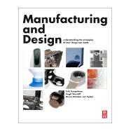 Manufacturing and Design: Understanding the Principles of How Things Are Made 9780080999227