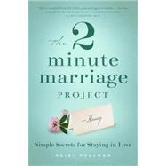 The 2 Minute Marriage Project: Simple Secrets for Staying in Love 9781939629227