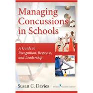 Managing Concussions in Schools: A Guide to Recognition, Response, and Leadership 9780826169228