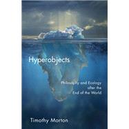 Hyperobjects: Philosophy and Ecology After the End of the World 9780816689231