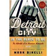 Detroit City Is the Place to Be The Afterlife of an American Metropolis 9781250039231