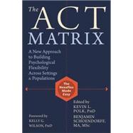 The Act Matrix: A New Approach to Building Psychological Flexibility Across Settings and Populations 9781608829231