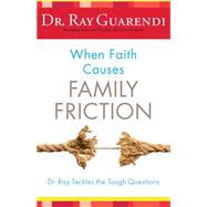 When Faith Causes Family Friction: Dr. Ray Tackles the Tough Questions 9781616369231