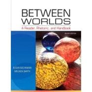 Between Worlds : A Reader, Rhetoric, and Handbook 9780205059232