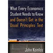What Every Economics Student Needs to Know and Doesn't Get in the Usual Principles Text 9780765639233
