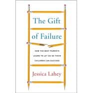 The Gift of Failure: How the Best Parents Learn to Let Go So Their Children Can Succeed 9780062299239