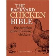 The Backyard Chicken Bible: The Complete Guide to Raising Chickens 9781440339240
