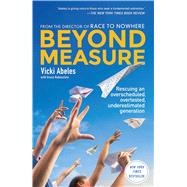 Beyond Measure Rescuing an Overscheduled, Overtested, Underestimated Generation 9781451699241