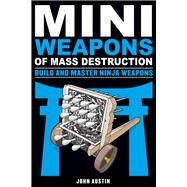Mini Weapons of Mass Destruction 4: Build and Master Ninja Weapons 9781613749241