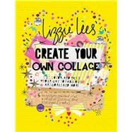 Create Your Own Collage Cut, Color, and Paste Your Way to Fabulous Artworks and More 9781250099242