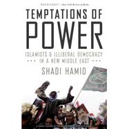 Temptations of Power Islamists and Illiberal Democracy in a New Middle East 9780190229245