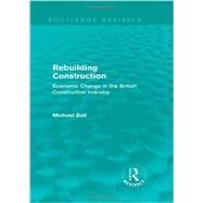Rebuilding Construction (Routledge Revivals): Economic Change in the British Construction Industry 9780415739245