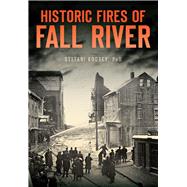 Historic Fires of Fall River 9781467119245