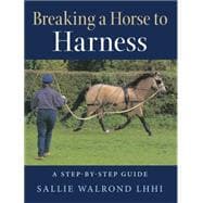 Breaking the Horse to Harness A Step-by-Step Guide 9781908809247