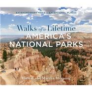 Walks of a Lifetime in America's National Parks Extraordinary Hikes in Exceptional Places 9781493039258