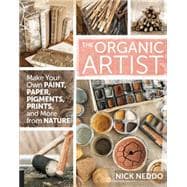 The Organic Artist: Make Your Own Paint, Paper, Pigments and Prints from Nature 9781592539260