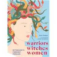 Warriors, Witches, Women Celebrating mythology's fiercest females 9781781319260