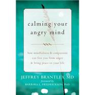 Calming Your Angry Mind: How Mindfulness & Compassion Can Free You from Anger & Bring Peace to Your Life 9781608829262