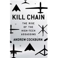 Kill Chain The Rise of the High-Tech Assassins 9780805099263
