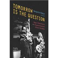 Tomorrow Is the Question: New Directions in Experimental Music Studies 9780472119264