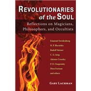 Revolutionaries of the Soul Reflections on Magicians, Philosophers, and Occultists 9780835609265