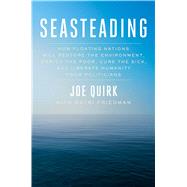 Seasteading How Floating Nations Will Restore the Environment, Enrich the Poor, Cure the Sick, and Liberate Humanity from Politicians 9781451699265