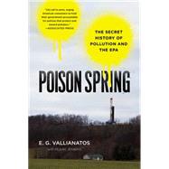 Poison Spring The Secret History of Pollution and the EPA 9781608199266