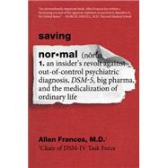 Saving Normal: An Insider's Revolt Against Out-of- Control Psychiatric Diagnosis, DSM-5, Big Pharma, and the Medicalization of Ordinary Life 9780062229267