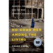 No Good Men Among the Living America, the Taliban, and the War Through Afghan Eyes 9781250069269