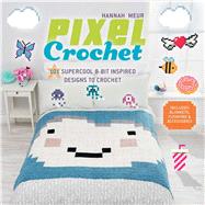Pixel Crochet 101 Supercool 8-Bit Inspired Designs to Crochet 9781454709275