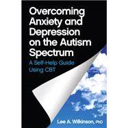 Overcoming Anxiety and Depression on the Autism Spectrum: A Self-help Guide Using Cbt 9781849059275
