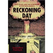 Reckoning Day: Race, Place, and the Atom Bomb in Postwar America 9780826519276