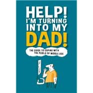 Help! I'm Turning into My Dad!: A Guide to Surviving Your Mid-Life Crisis 9781853759277