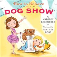 How to Behave at a Dog Show 9780062279279