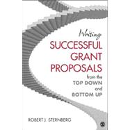 Writing Successful Grant Proposals from the Top Down and Bottom Up 9781412999281