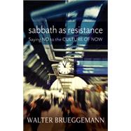 Sabbath as Resistance: Say No to the Culture of Now 9780664239282